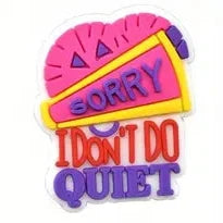 Jibbitz Sorry I don't Do Quiet